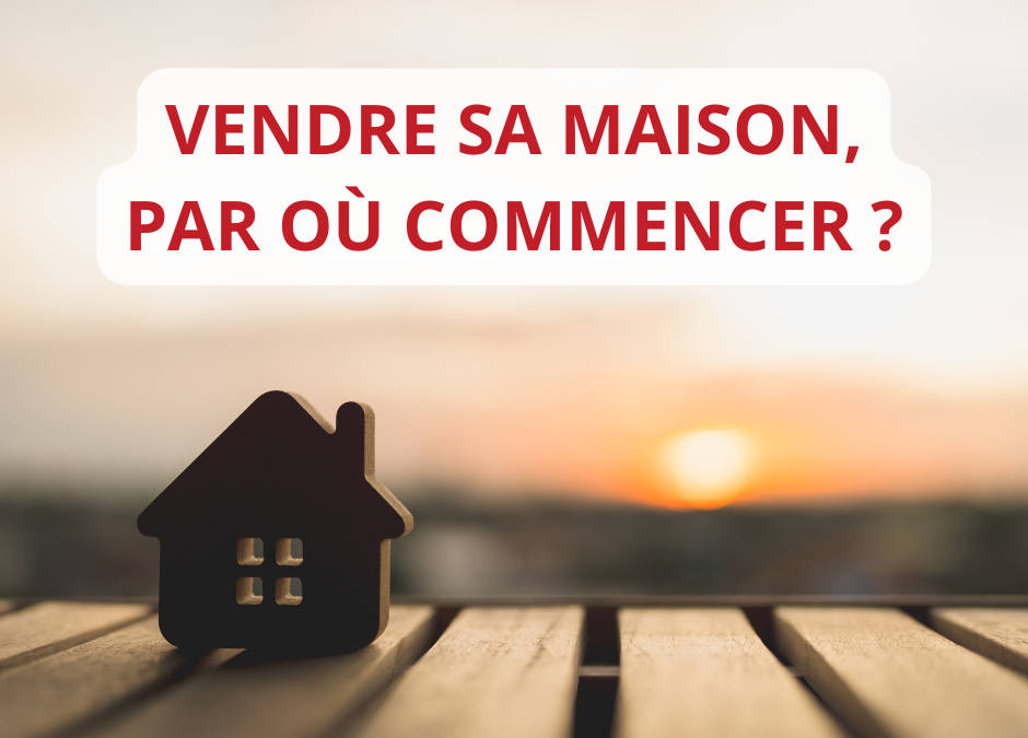Vendre sa maison, par où commencer ?